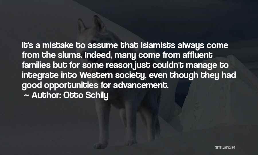Otto Schily Quotes: It's A Mistake To Assume That Islamists Always Come From The Slums. Indeed, Many Come From Affluent Families But For