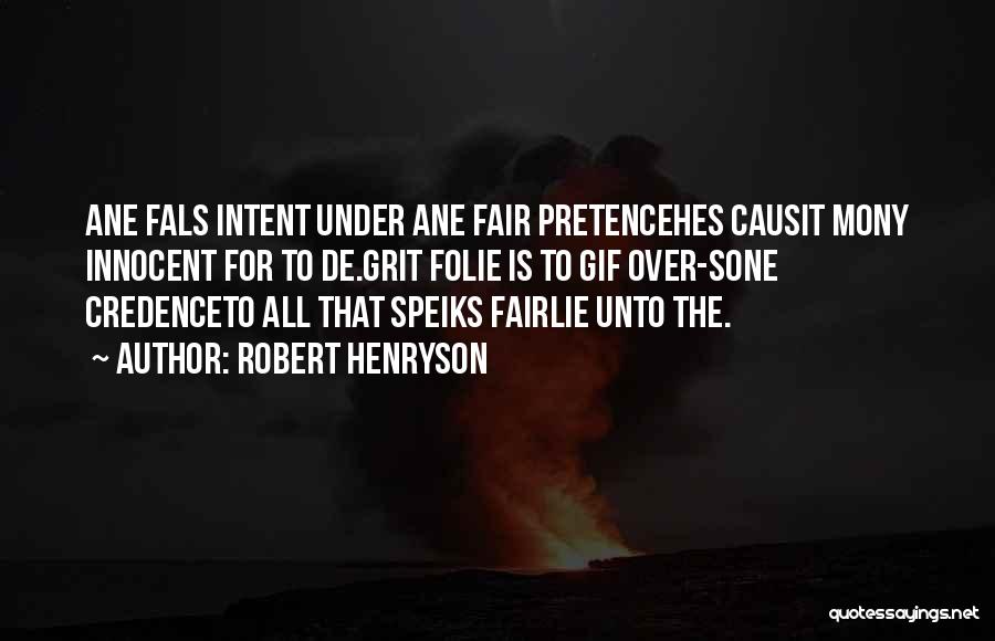 Robert Henryson Quotes: Ane Fals Intent Under Ane Fair Pretencehes Causit Mony Innocent For To De.grit Folie Is To Gif Over-sone Credenceto All