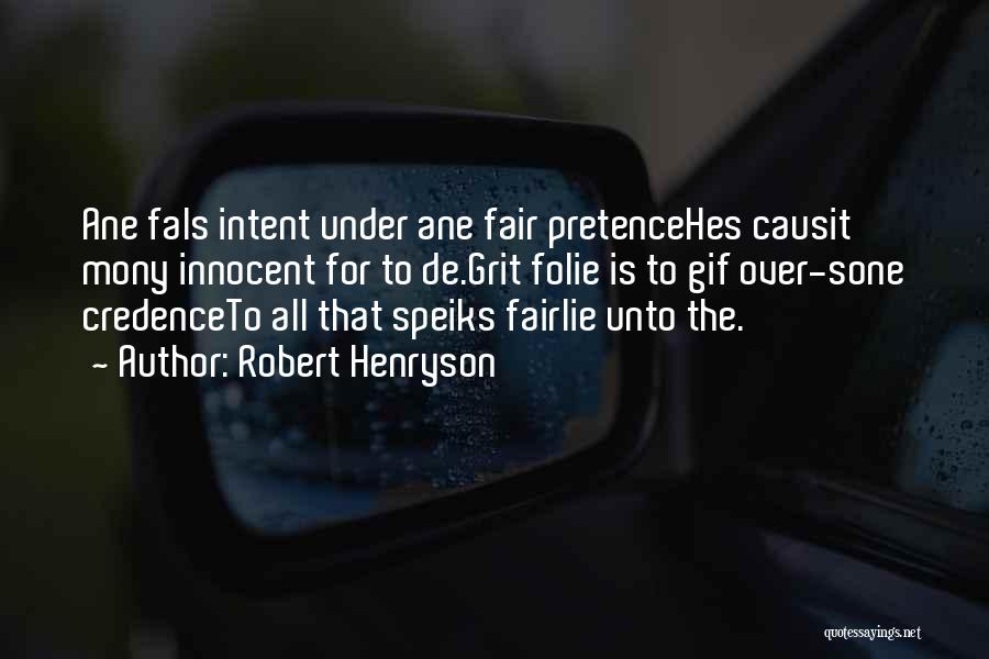 Robert Henryson Quotes: Ane Fals Intent Under Ane Fair Pretencehes Causit Mony Innocent For To De.grit Folie Is To Gif Over-sone Credenceto All