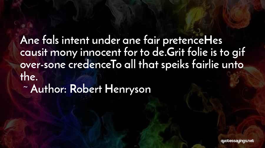 Robert Henryson Quotes: Ane Fals Intent Under Ane Fair Pretencehes Causit Mony Innocent For To De.grit Folie Is To Gif Over-sone Credenceto All