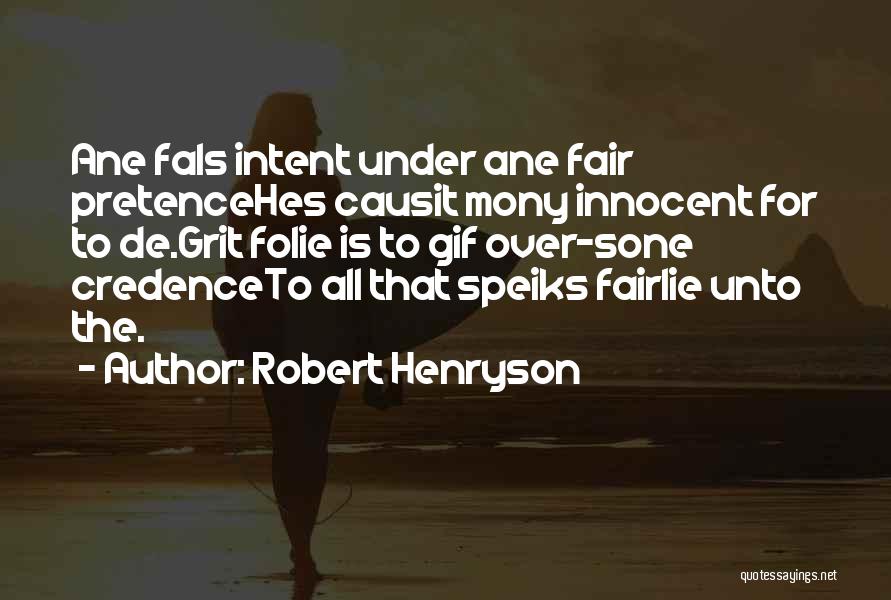 Robert Henryson Quotes: Ane Fals Intent Under Ane Fair Pretencehes Causit Mony Innocent For To De.grit Folie Is To Gif Over-sone Credenceto All