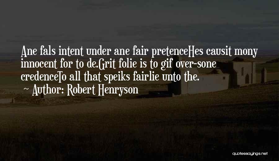 Robert Henryson Quotes: Ane Fals Intent Under Ane Fair Pretencehes Causit Mony Innocent For To De.grit Folie Is To Gif Over-sone Credenceto All