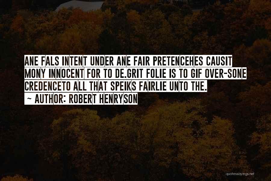 Robert Henryson Quotes: Ane Fals Intent Under Ane Fair Pretencehes Causit Mony Innocent For To De.grit Folie Is To Gif Over-sone Credenceto All