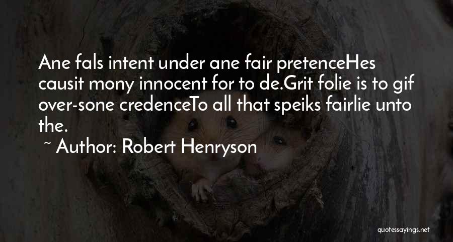 Robert Henryson Quotes: Ane Fals Intent Under Ane Fair Pretencehes Causit Mony Innocent For To De.grit Folie Is To Gif Over-sone Credenceto All