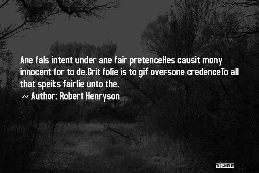 Robert Henryson Quotes: Ane Fals Intent Under Ane Fair Pretencehes Causit Mony Innocent For To De.grit Folie Is To Gif Over-sone Credenceto All