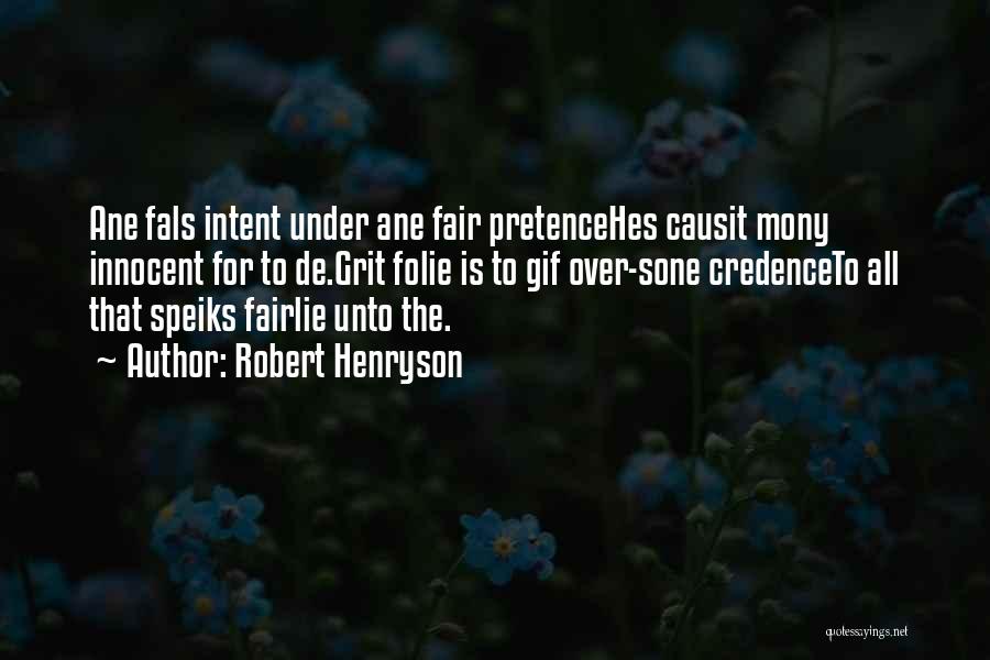 Robert Henryson Quotes: Ane Fals Intent Under Ane Fair Pretencehes Causit Mony Innocent For To De.grit Folie Is To Gif Over-sone Credenceto All