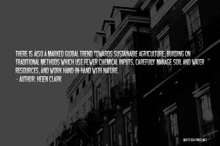 Helen Clark Quotes: There Is Also A Marked Global Trend Towards Sustainable Agriculture, Building On Traditional Methods Which Use Fewer Chemical Inputs, Carefully