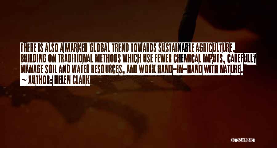 Helen Clark Quotes: There Is Also A Marked Global Trend Towards Sustainable Agriculture, Building On Traditional Methods Which Use Fewer Chemical Inputs, Carefully