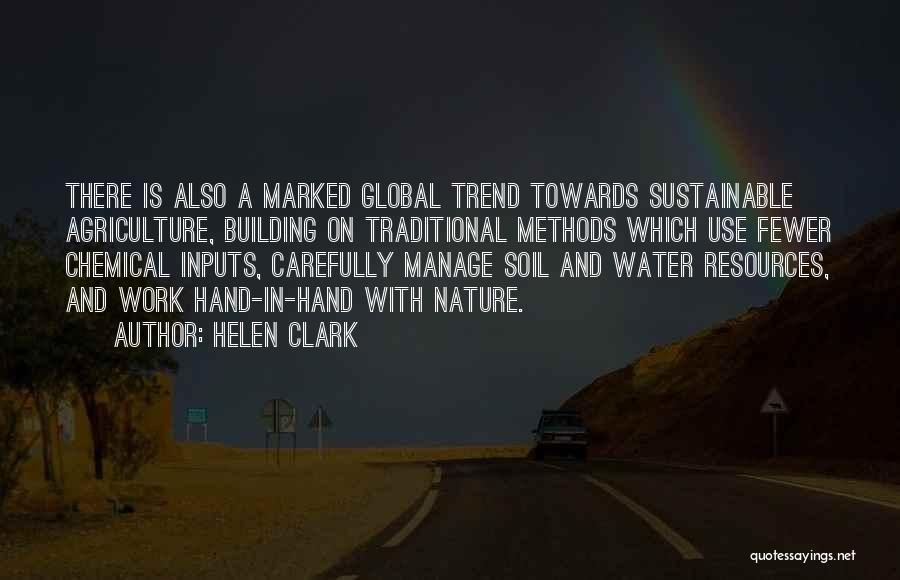 Helen Clark Quotes: There Is Also A Marked Global Trend Towards Sustainable Agriculture, Building On Traditional Methods Which Use Fewer Chemical Inputs, Carefully