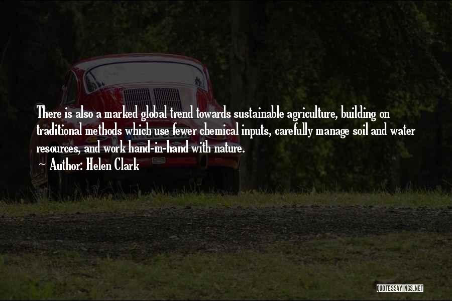 Helen Clark Quotes: There Is Also A Marked Global Trend Towards Sustainable Agriculture, Building On Traditional Methods Which Use Fewer Chemical Inputs, Carefully