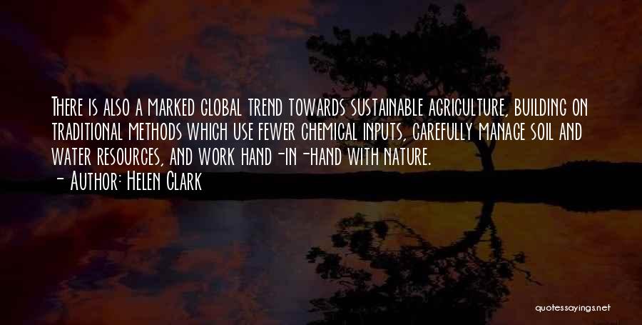 Helen Clark Quotes: There Is Also A Marked Global Trend Towards Sustainable Agriculture, Building On Traditional Methods Which Use Fewer Chemical Inputs, Carefully