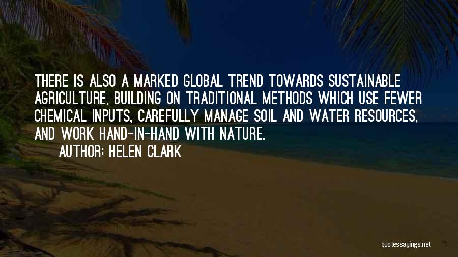 Helen Clark Quotes: There Is Also A Marked Global Trend Towards Sustainable Agriculture, Building On Traditional Methods Which Use Fewer Chemical Inputs, Carefully