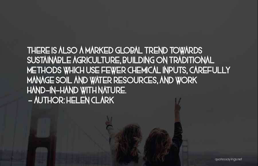 Helen Clark Quotes: There Is Also A Marked Global Trend Towards Sustainable Agriculture, Building On Traditional Methods Which Use Fewer Chemical Inputs, Carefully