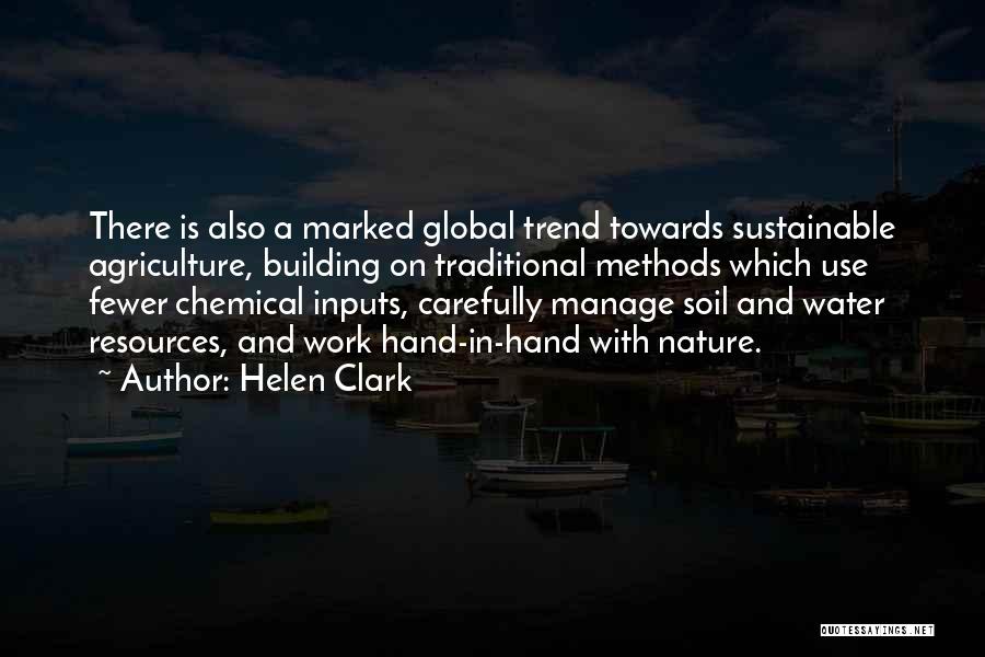 Helen Clark Quotes: There Is Also A Marked Global Trend Towards Sustainable Agriculture, Building On Traditional Methods Which Use Fewer Chemical Inputs, Carefully