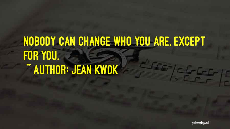 Jean Kwok Quotes: Nobody Can Change Who You Are, Except For You.