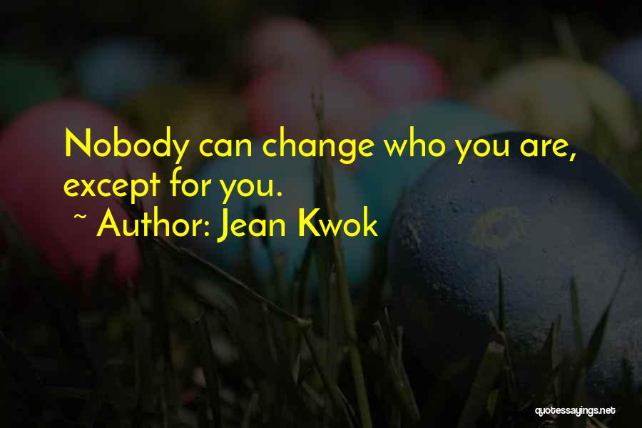 Jean Kwok Quotes: Nobody Can Change Who You Are, Except For You.