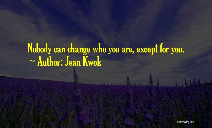 Jean Kwok Quotes: Nobody Can Change Who You Are, Except For You.