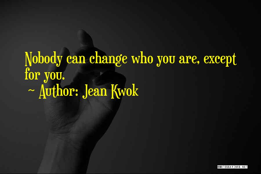 Jean Kwok Quotes: Nobody Can Change Who You Are, Except For You.