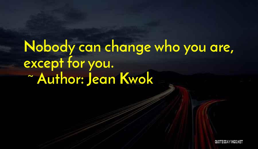 Jean Kwok Quotes: Nobody Can Change Who You Are, Except For You.