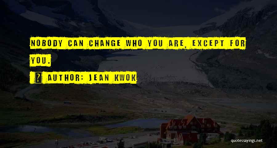 Jean Kwok Quotes: Nobody Can Change Who You Are, Except For You.
