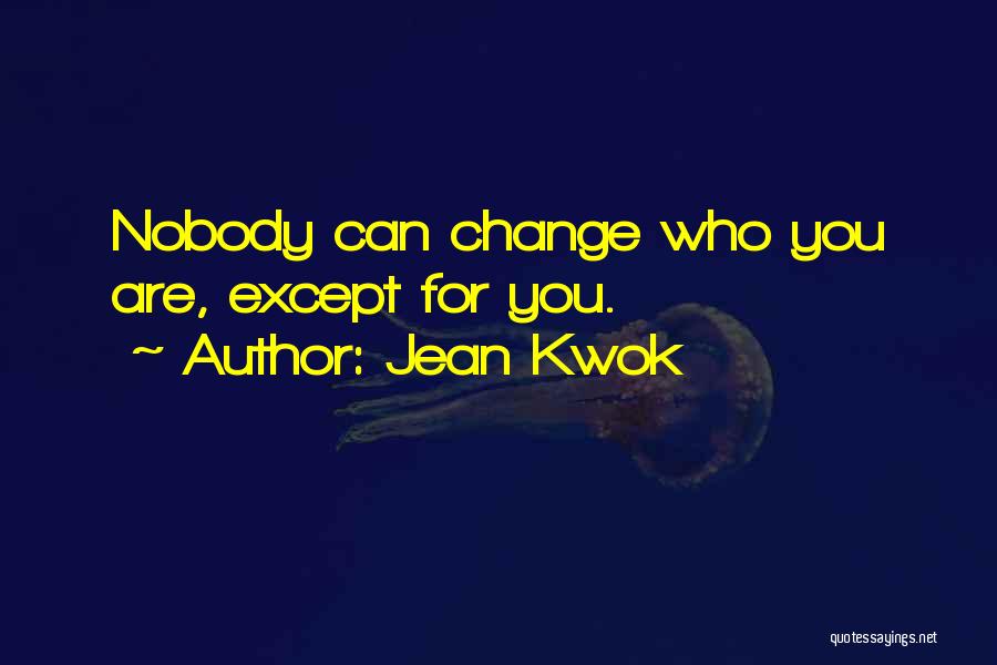 Jean Kwok Quotes: Nobody Can Change Who You Are, Except For You.