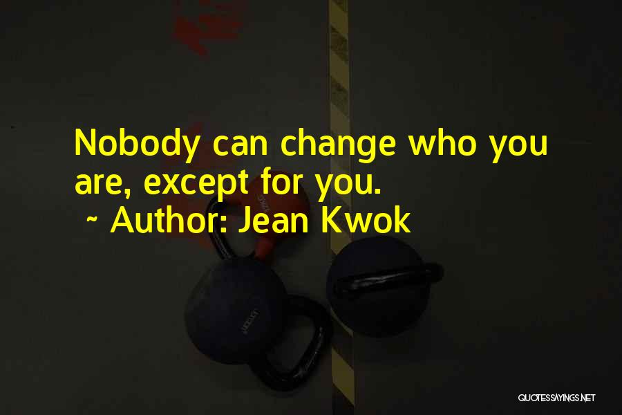 Jean Kwok Quotes: Nobody Can Change Who You Are, Except For You.