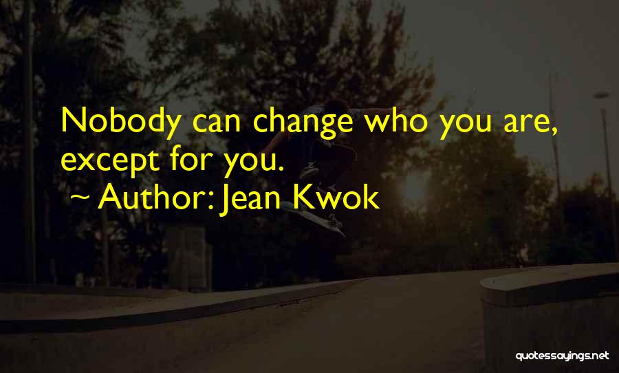 Jean Kwok Quotes: Nobody Can Change Who You Are, Except For You.