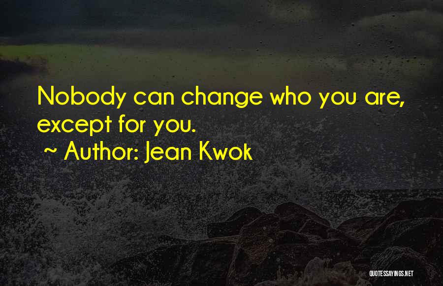 Jean Kwok Quotes: Nobody Can Change Who You Are, Except For You.