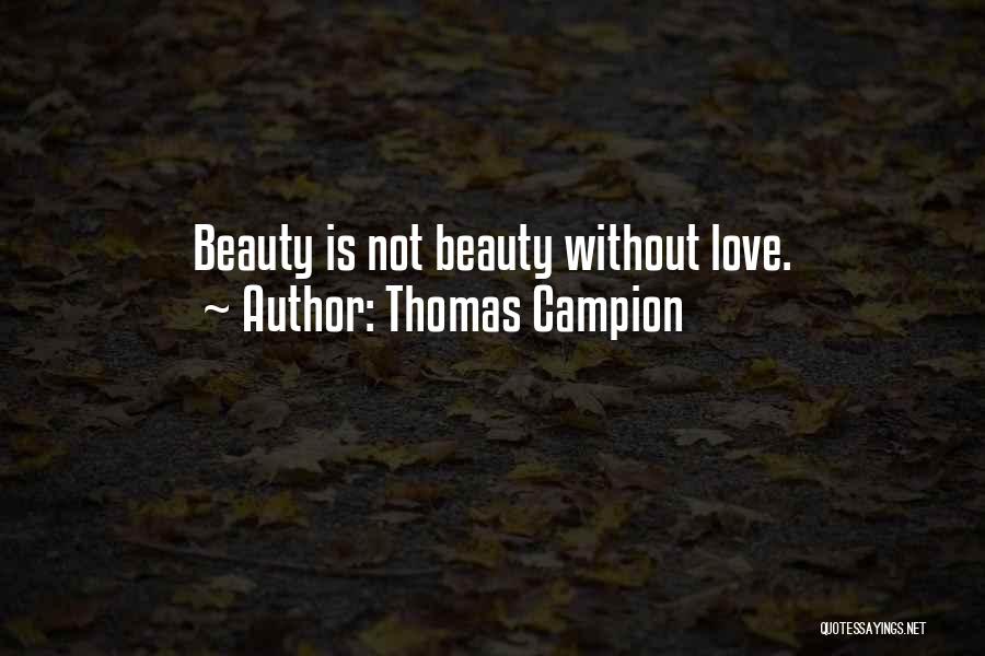 Thomas Campion Quotes: Beauty Is Not Beauty Without Love.