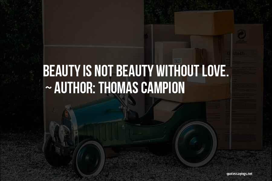 Thomas Campion Quotes: Beauty Is Not Beauty Without Love.