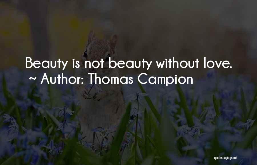 Thomas Campion Quotes: Beauty Is Not Beauty Without Love.