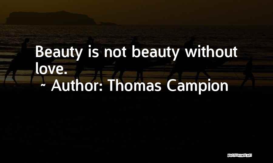 Thomas Campion Quotes: Beauty Is Not Beauty Without Love.