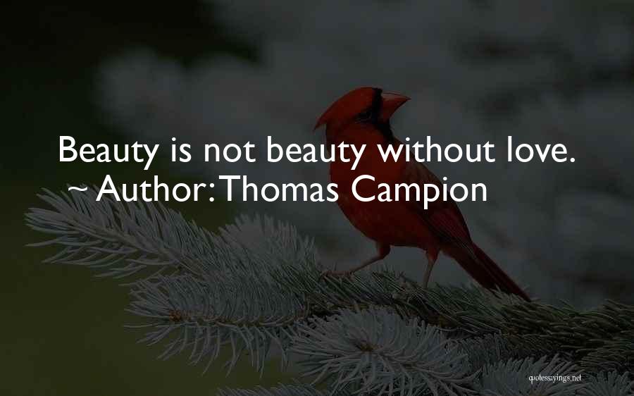 Thomas Campion Quotes: Beauty Is Not Beauty Without Love.