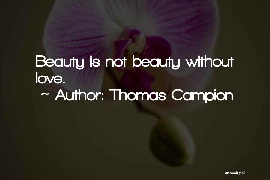 Thomas Campion Quotes: Beauty Is Not Beauty Without Love.