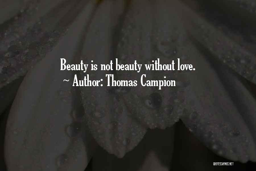 Thomas Campion Quotes: Beauty Is Not Beauty Without Love.