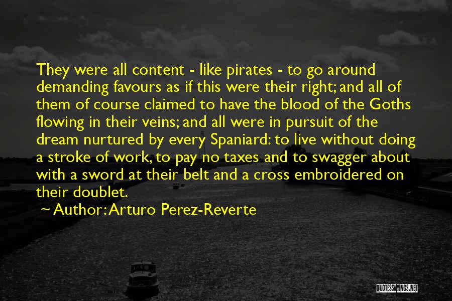 Arturo Perez-Reverte Quotes: They Were All Content - Like Pirates - To Go Around Demanding Favours As If This Were Their Right; And