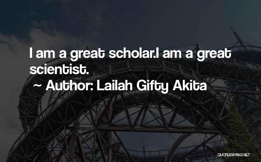 Lailah Gifty Akita Quotes: I Am A Great Scholar.i Am A Great Scientist.