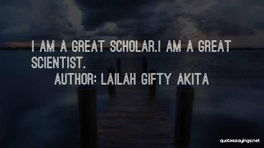 Lailah Gifty Akita Quotes: I Am A Great Scholar.i Am A Great Scientist.