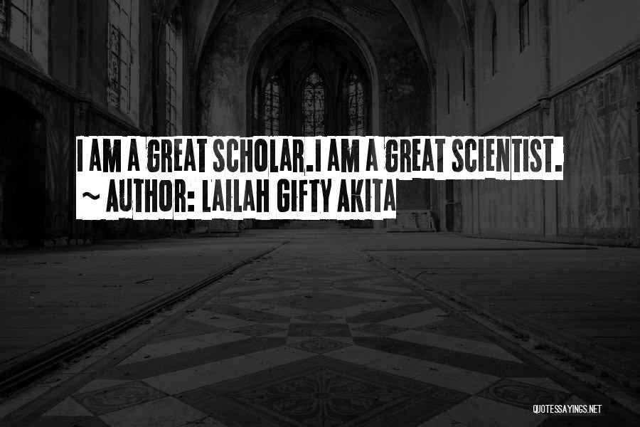 Lailah Gifty Akita Quotes: I Am A Great Scholar.i Am A Great Scientist.
