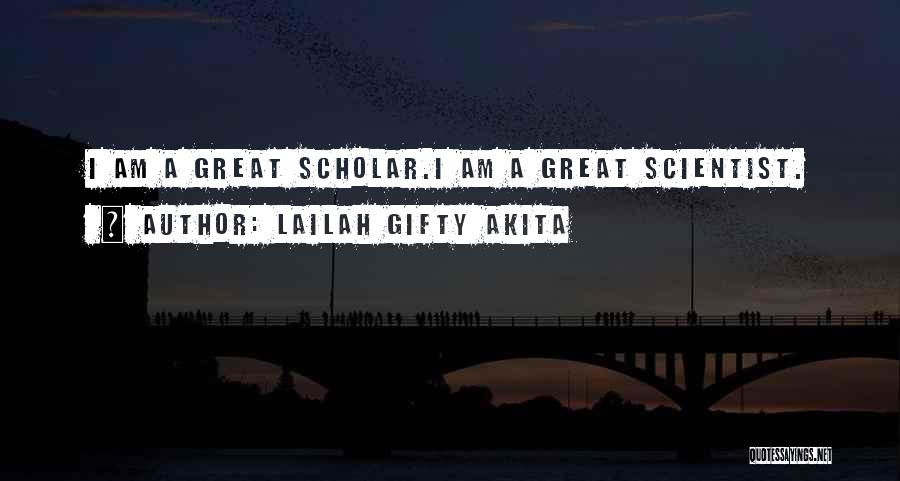 Lailah Gifty Akita Quotes: I Am A Great Scholar.i Am A Great Scientist.