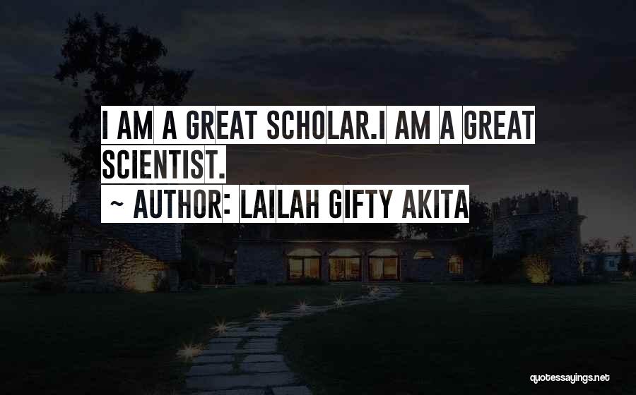 Lailah Gifty Akita Quotes: I Am A Great Scholar.i Am A Great Scientist.
