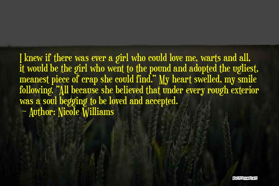 Nicole Williams Quotes: I Knew If There Was Ever A Girl Who Could Love Me, Warts And All, It Would Be The Girl