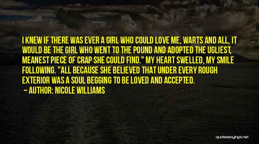 Nicole Williams Quotes: I Knew If There Was Ever A Girl Who Could Love Me, Warts And All, It Would Be The Girl