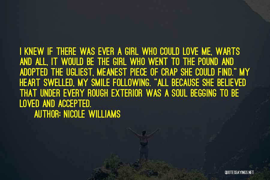 Nicole Williams Quotes: I Knew If There Was Ever A Girl Who Could Love Me, Warts And All, It Would Be The Girl