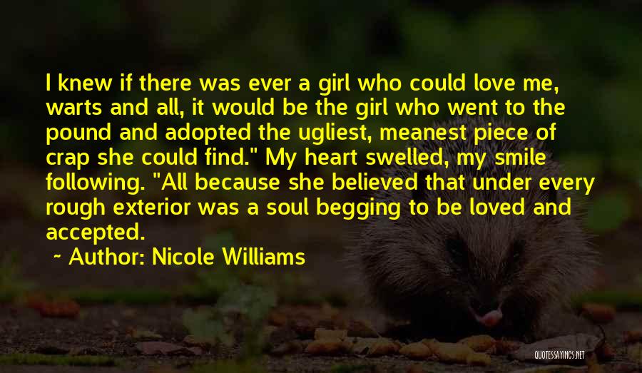 Nicole Williams Quotes: I Knew If There Was Ever A Girl Who Could Love Me, Warts And All, It Would Be The Girl