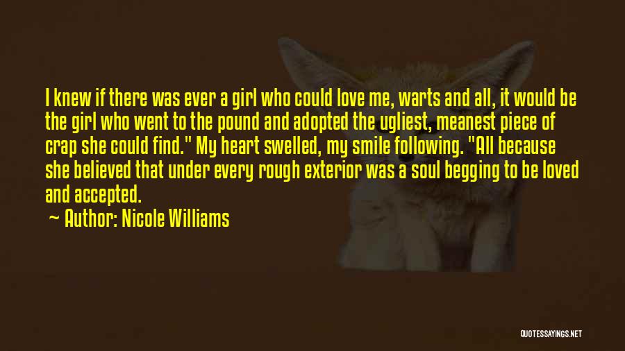 Nicole Williams Quotes: I Knew If There Was Ever A Girl Who Could Love Me, Warts And All, It Would Be The Girl