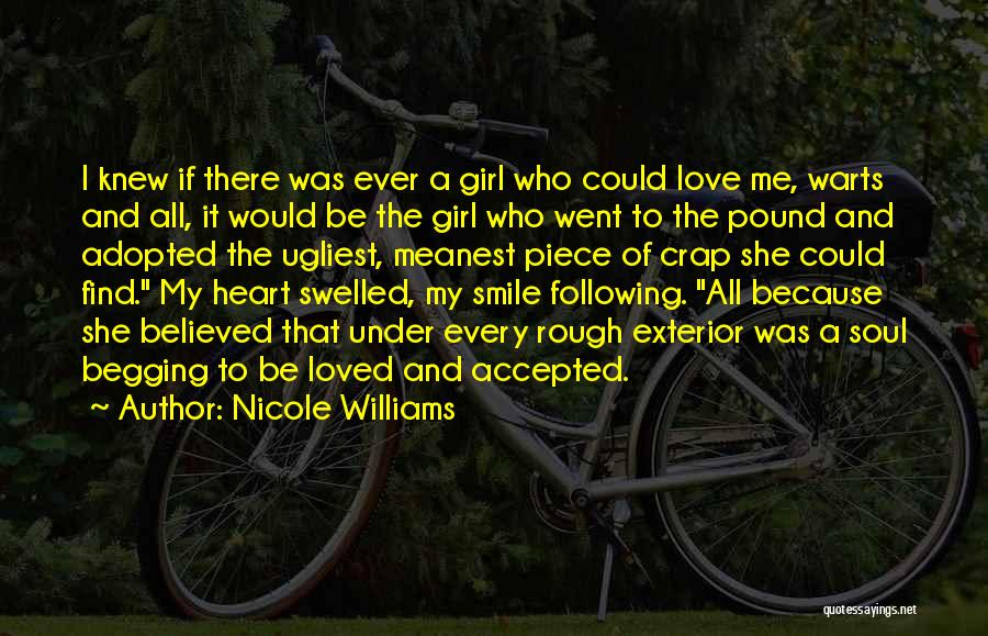 Nicole Williams Quotes: I Knew If There Was Ever A Girl Who Could Love Me, Warts And All, It Would Be The Girl