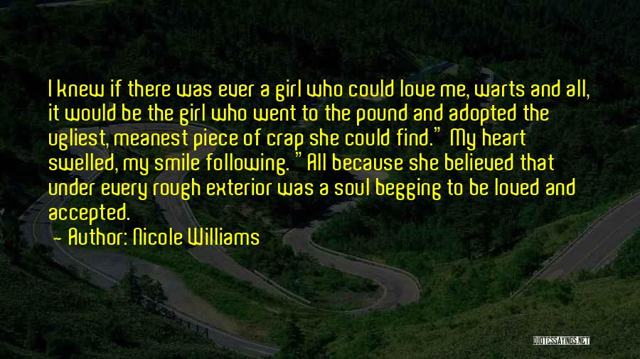 Nicole Williams Quotes: I Knew If There Was Ever A Girl Who Could Love Me, Warts And All, It Would Be The Girl