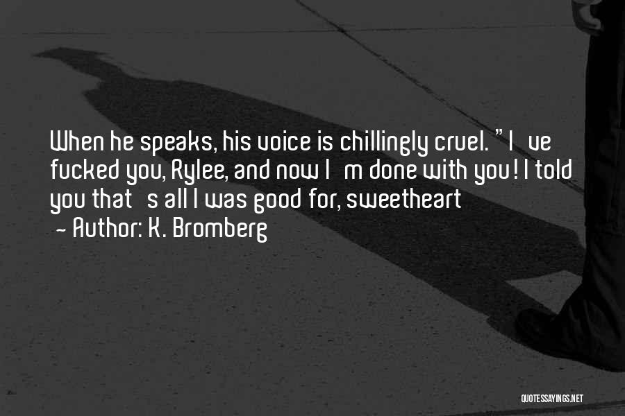 K. Bromberg Quotes: When He Speaks, His Voice Is Chillingly Cruel. I've Fucked You, Rylee, And Now I'm Done With You! I Told