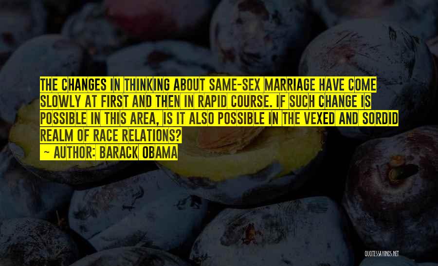 Barack Obama Quotes: The Changes In Thinking About Same-sex Marriage Have Come Slowly At First And Then In Rapid Course. If Such Change